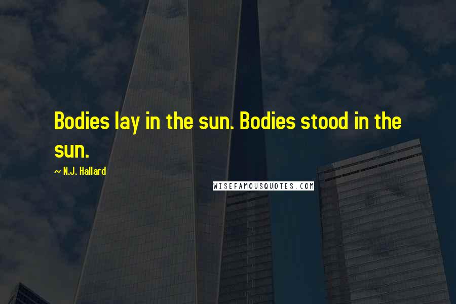 N.J. Hallard Quotes: Bodies lay in the sun. Bodies stood in the sun.