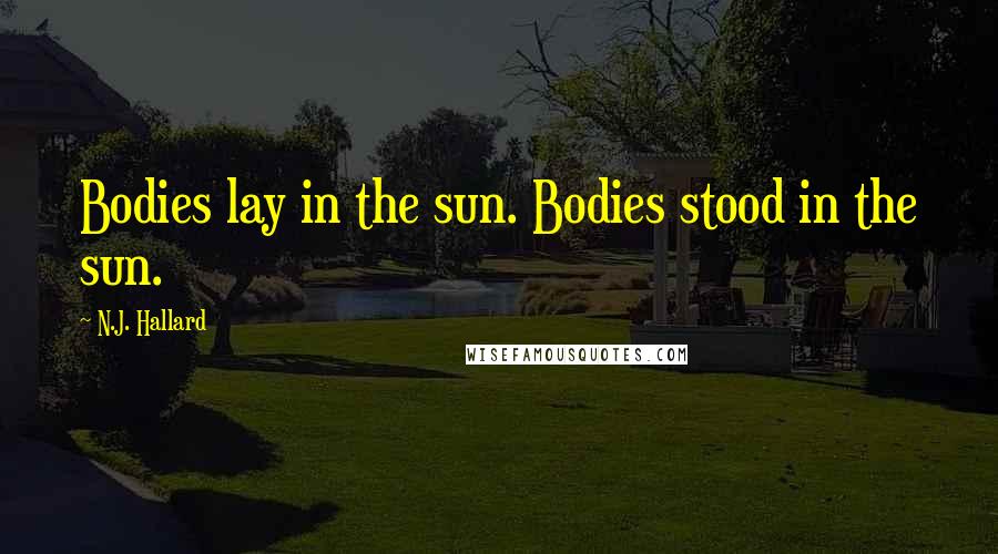 N.J. Hallard Quotes: Bodies lay in the sun. Bodies stood in the sun.