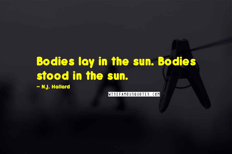 N.J. Hallard Quotes: Bodies lay in the sun. Bodies stood in the sun.