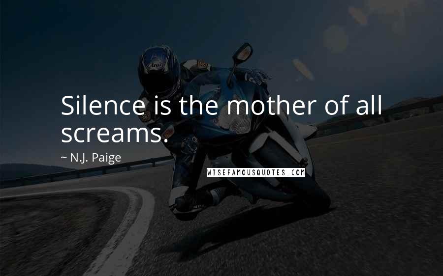 N.J. Paige Quotes: Silence is the mother of all screams.