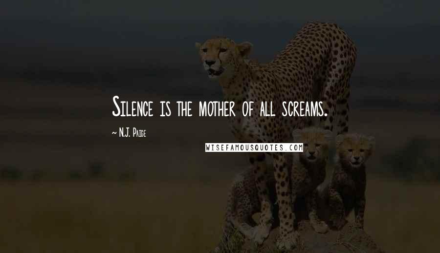 N.J. Paige Quotes: Silence is the mother of all screams.