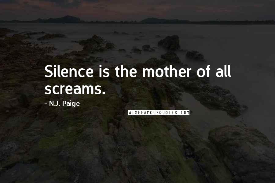 N.J. Paige Quotes: Silence is the mother of all screams.