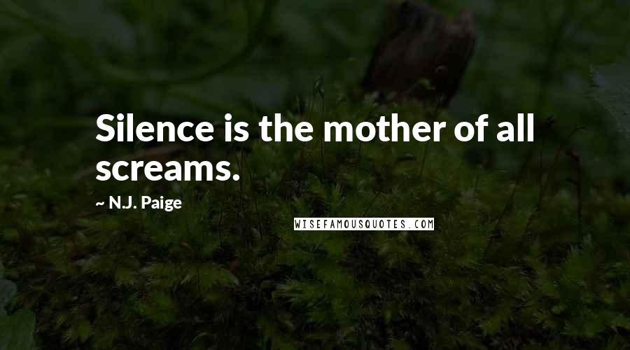 N.J. Paige Quotes: Silence is the mother of all screams.