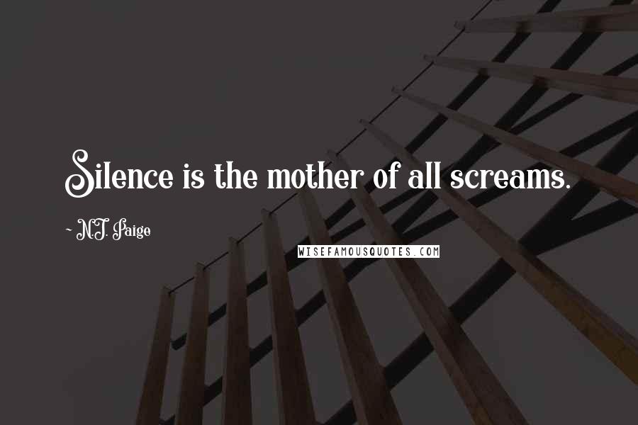 N.J. Paige Quotes: Silence is the mother of all screams.