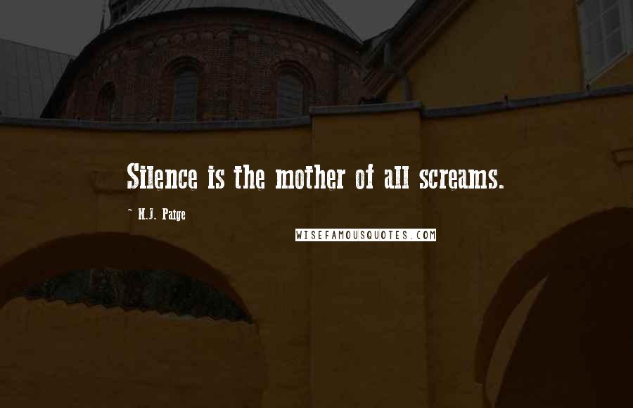 N.J. Paige Quotes: Silence is the mother of all screams.