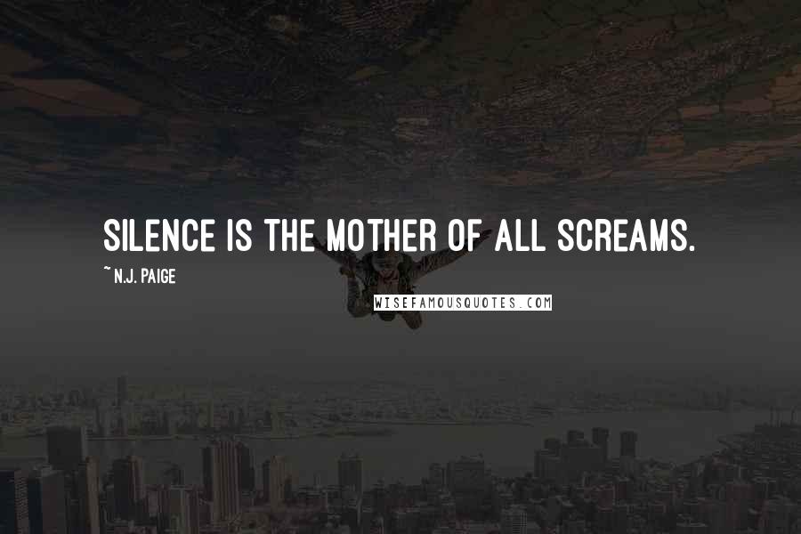 N.J. Paige Quotes: Silence is the mother of all screams.