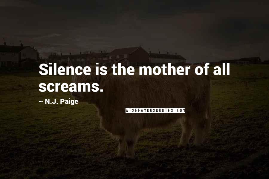 N.J. Paige Quotes: Silence is the mother of all screams.