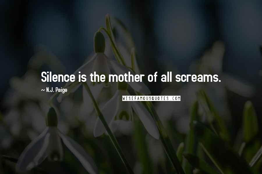 N.J. Paige Quotes: Silence is the mother of all screams.