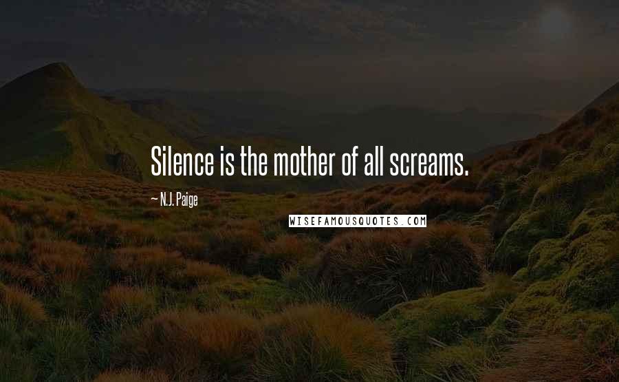 N.J. Paige Quotes: Silence is the mother of all screams.