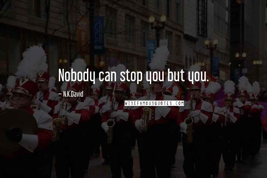 N.K.David Quotes: Nobody can stop you but you.