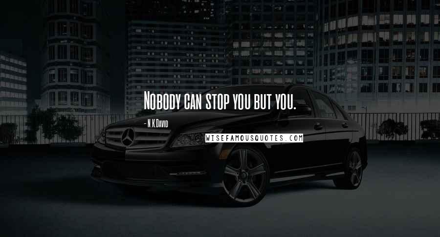 N.K.David Quotes: Nobody can stop you but you.