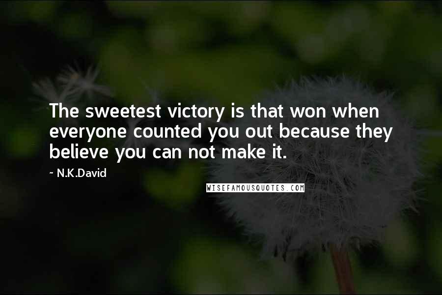 N.K.David Quotes: The sweetest victory is that won when everyone counted you out because they believe you can not make it.