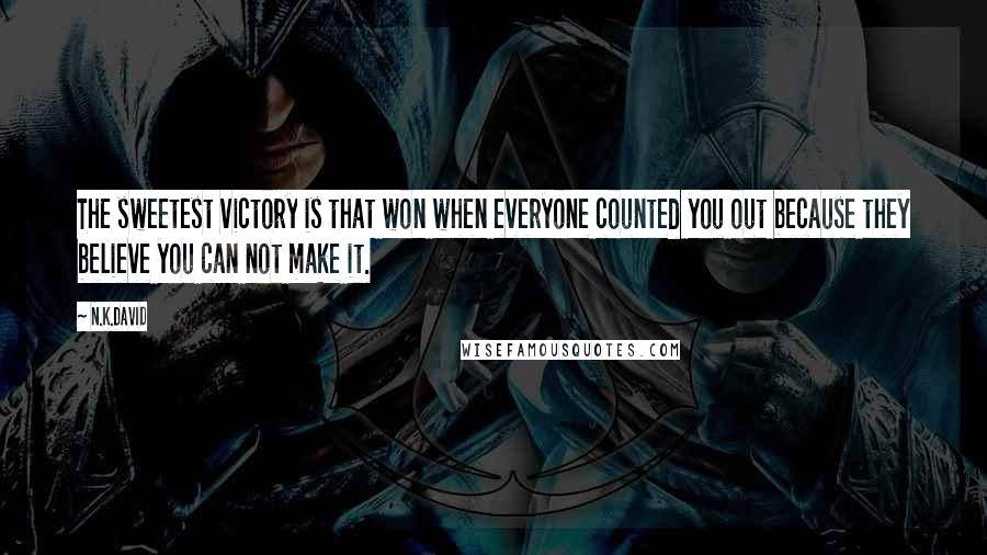 N.K.David Quotes: The sweetest victory is that won when everyone counted you out because they believe you can not make it.