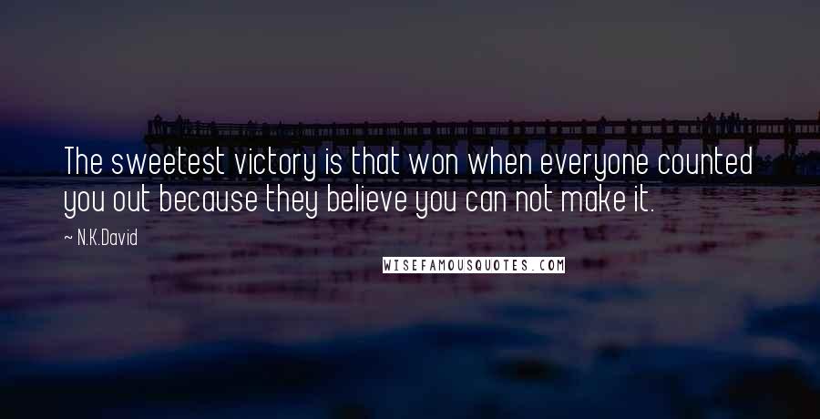 N.K.David Quotes: The sweetest victory is that won when everyone counted you out because they believe you can not make it.