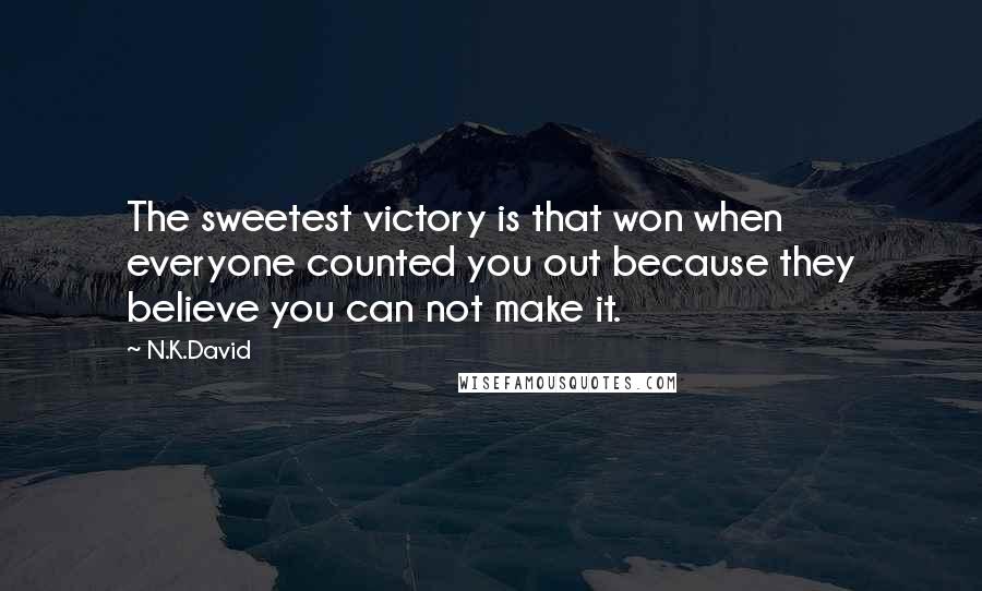 N.K.David Quotes: The sweetest victory is that won when everyone counted you out because they believe you can not make it.