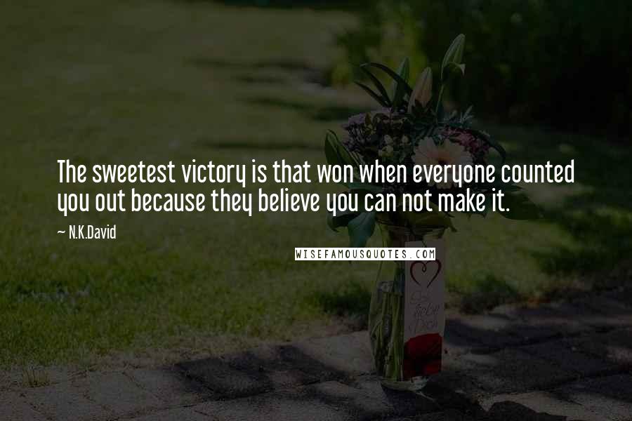 N.K.David Quotes: The sweetest victory is that won when everyone counted you out because they believe you can not make it.