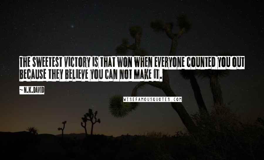 N.K.David Quotes: The sweetest victory is that won when everyone counted you out because they believe you can not make it.