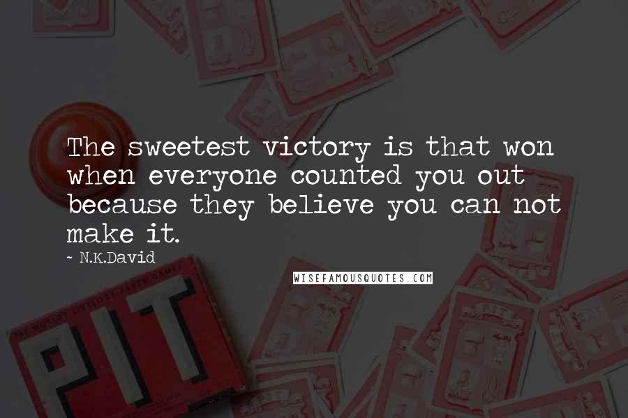 N.K.David Quotes: The sweetest victory is that won when everyone counted you out because they believe you can not make it.