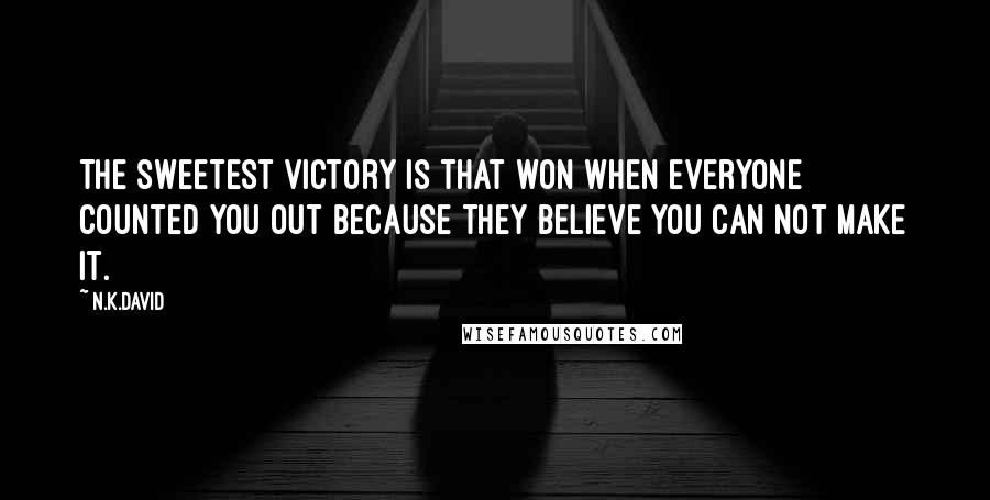 N.K.David Quotes: The sweetest victory is that won when everyone counted you out because they believe you can not make it.