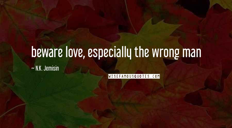 N.K. Jemisin Quotes: beware love, especially the wrong man