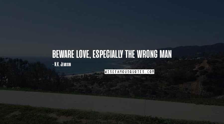 N.K. Jemisin Quotes: beware love, especially the wrong man