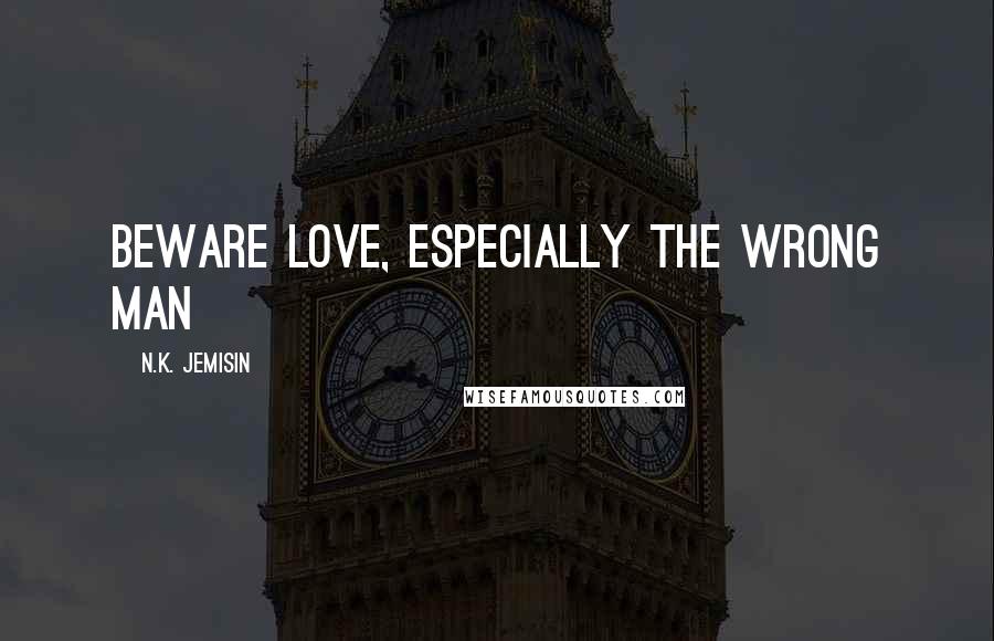 N.K. Jemisin Quotes: beware love, especially the wrong man