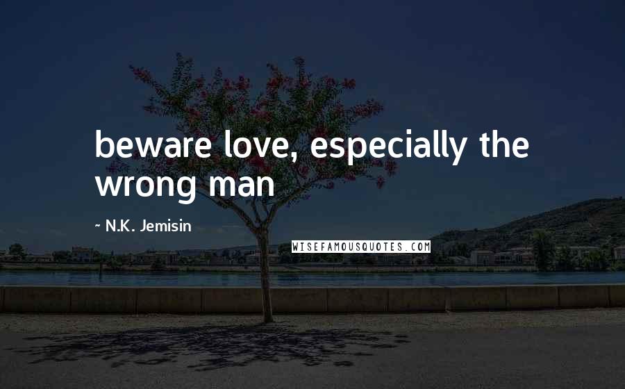 N.K. Jemisin Quotes: beware love, especially the wrong man