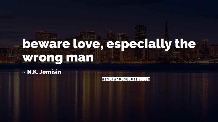 N.K. Jemisin Quotes: beware love, especially the wrong man