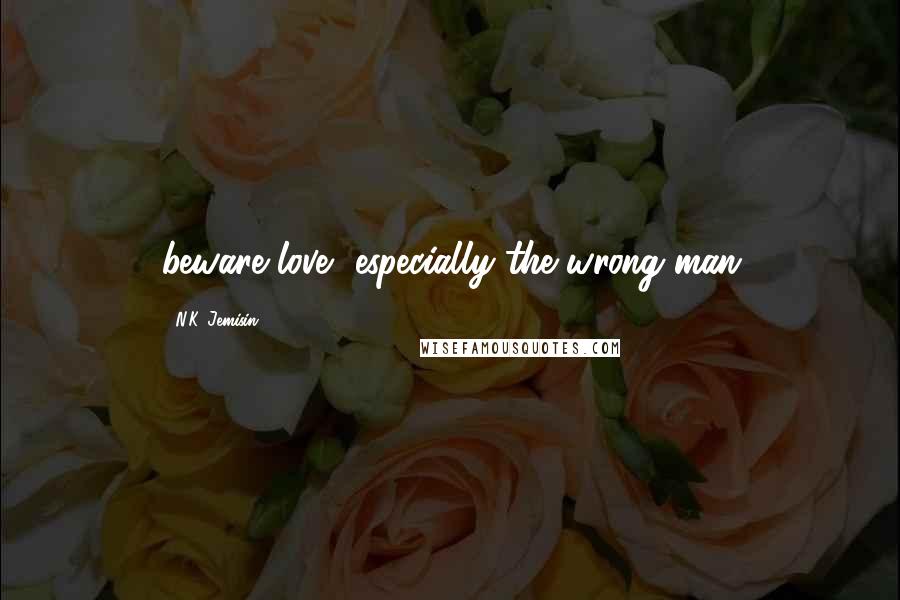 N.K. Jemisin Quotes: beware love, especially the wrong man