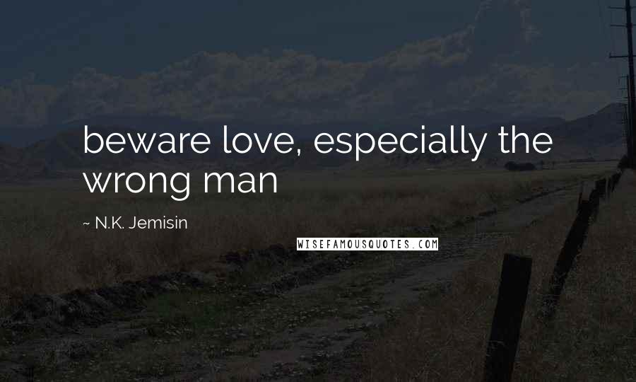 N.K. Jemisin Quotes: beware love, especially the wrong man