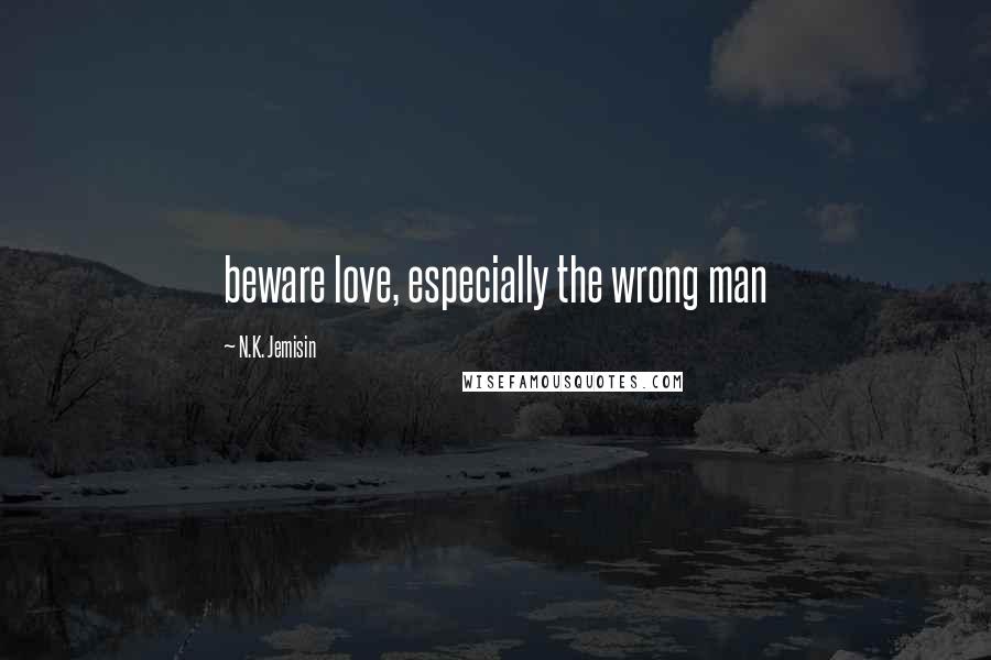 N.K. Jemisin Quotes: beware love, especially the wrong man