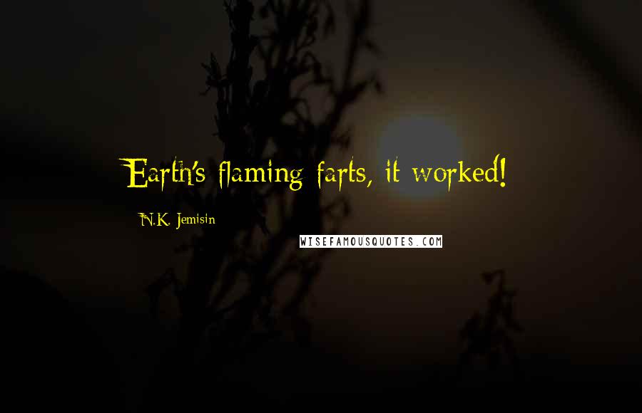 N.K. Jemisin Quotes: Earth's flaming farts, it worked!