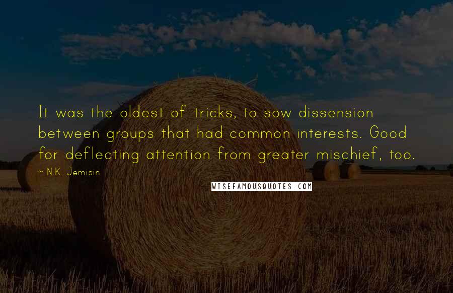 N.K. Jemisin Quotes: It was the oldest of tricks, to sow dissension between groups that had common interests. Good for deflecting attention from greater mischief, too.