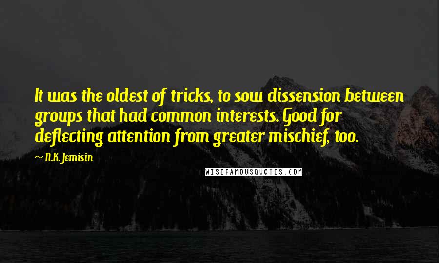 N.K. Jemisin Quotes: It was the oldest of tricks, to sow dissension between groups that had common interests. Good for deflecting attention from greater mischief, too.