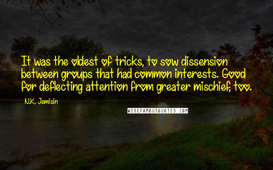 N.K. Jemisin Quotes: It was the oldest of tricks, to sow dissension between groups that had common interests. Good for deflecting attention from greater mischief, too.