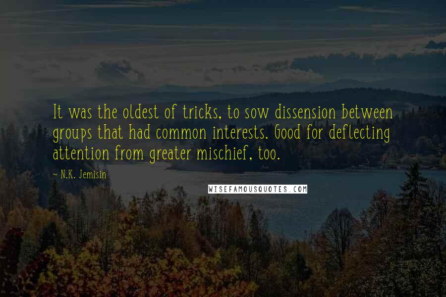 N.K. Jemisin Quotes: It was the oldest of tricks, to sow dissension between groups that had common interests. Good for deflecting attention from greater mischief, too.