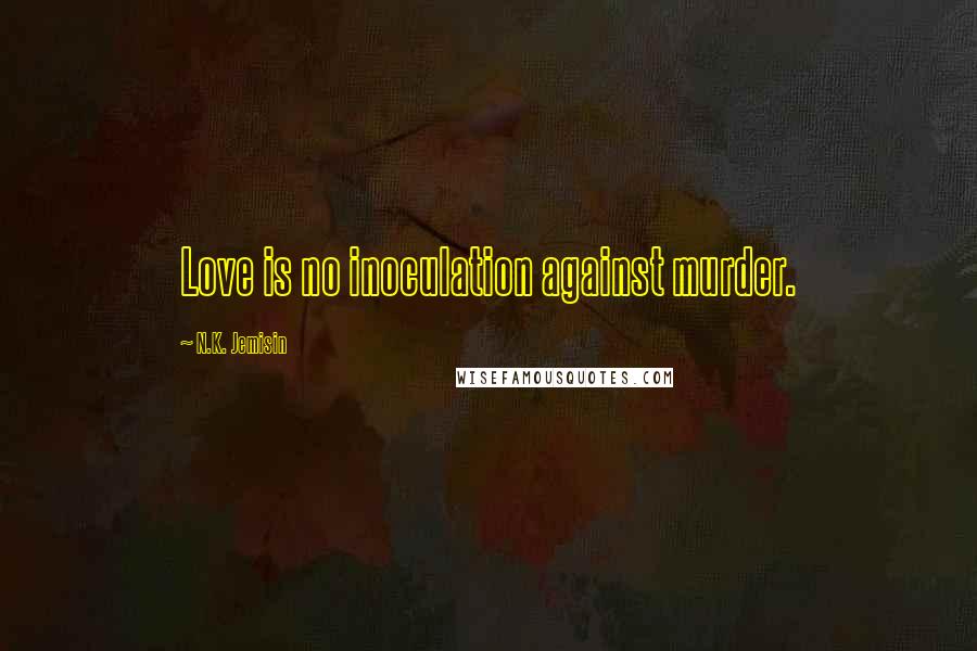 N.K. Jemisin Quotes: Love is no inoculation against murder.