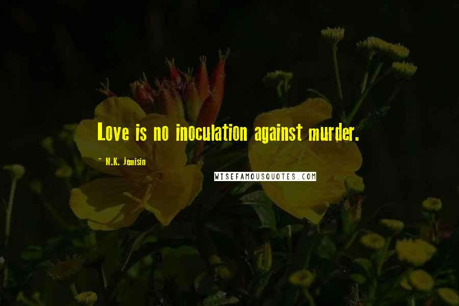 N.K. Jemisin Quotes: Love is no inoculation against murder.