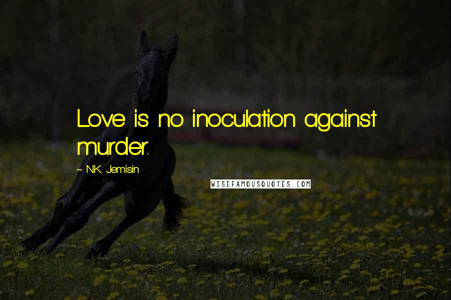 N.K. Jemisin Quotes: Love is no inoculation against murder.