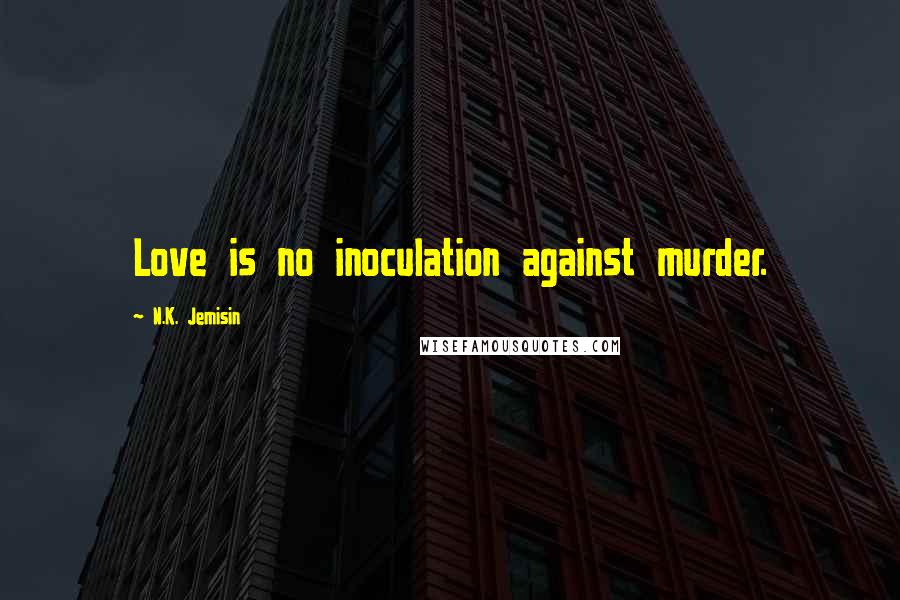 N.K. Jemisin Quotes: Love is no inoculation against murder.