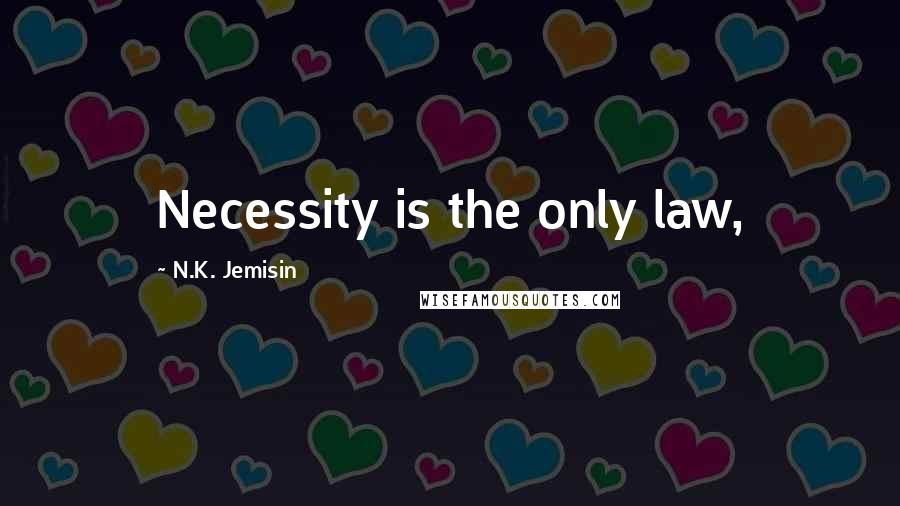 N.K. Jemisin Quotes: Necessity is the only law,