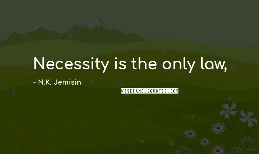 N.K. Jemisin Quotes: Necessity is the only law,