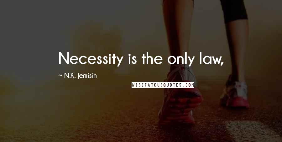 N.K. Jemisin Quotes: Necessity is the only law,