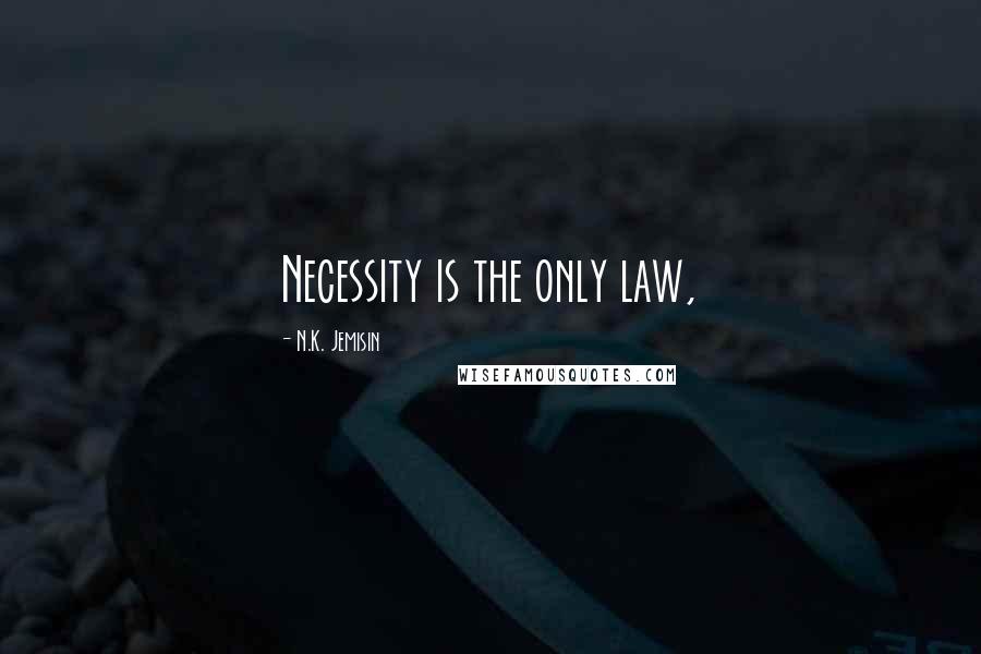 N.K. Jemisin Quotes: Necessity is the only law,