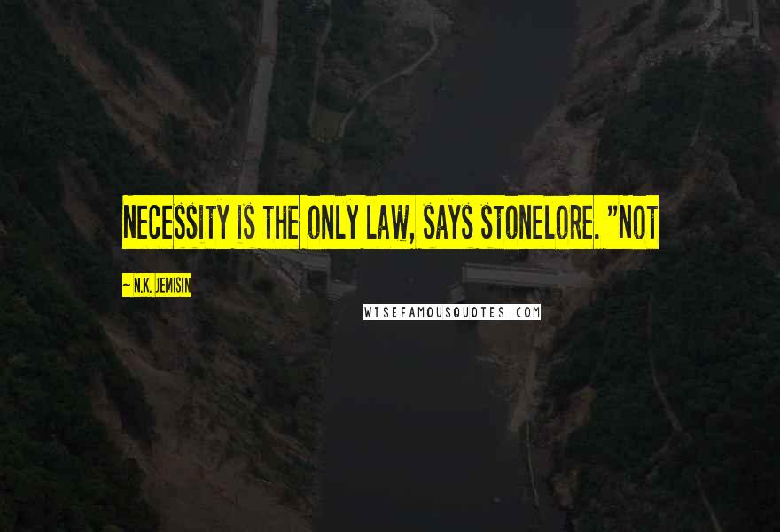 N.K. Jemisin Quotes: Necessity is the only law, says stonelore. "Not