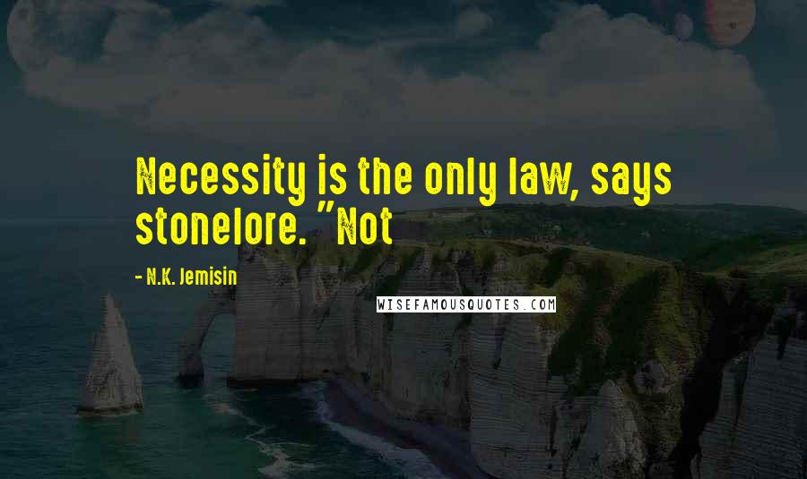 N.K. Jemisin Quotes: Necessity is the only law, says stonelore. "Not
