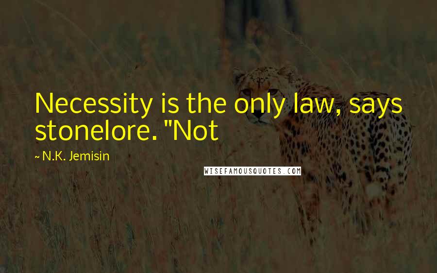 N.K. Jemisin Quotes: Necessity is the only law, says stonelore. "Not