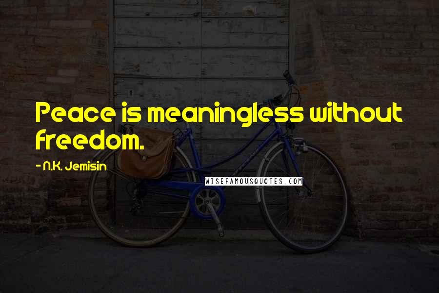 N.K. Jemisin Quotes: Peace is meaningless without freedom.