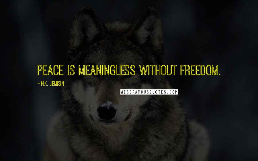 N.K. Jemisin Quotes: Peace is meaningless without freedom.