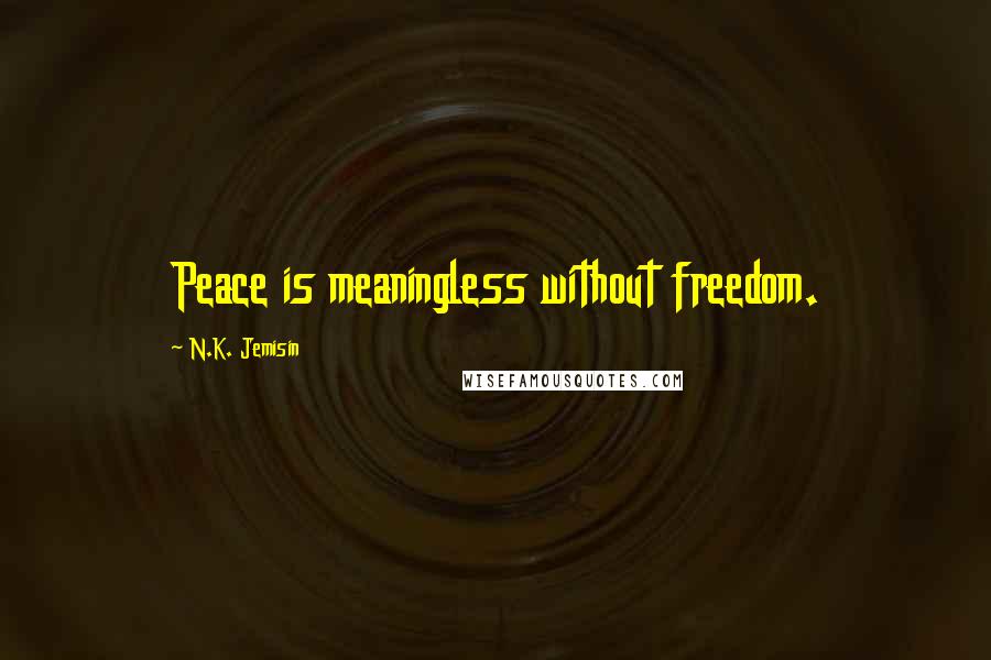 N.K. Jemisin Quotes: Peace is meaningless without freedom.
